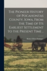 Image for The Pioneer History of Pocahontas County, Iowa, From the Time of Its Earliest Settlement to the Present Time ..