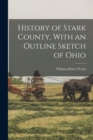 Image for History of Stark County, With an Outline Sketch of Ohio