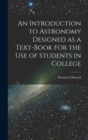 Image for An Introduction to Astronomy Designed as a Text-book for the Use of Students in College