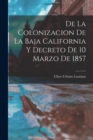 Image for De la Colonizacion de la Baja California y Decreto de 10 Marzo de 1857