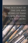 Image for Some Account of the Life and Works of Hans Holbein, Painter, of Augsburg