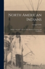 Image for North American Indians : Being Letters and Notes on Their Manners, Customs, and Conditions