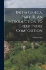 Image for Initia Græca, Part III. An Introduction to Greek Prose Composition