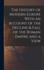 Image for The History of Modern Europe With an Account of the Decline &amp; Fall of the Roman Empire and a View