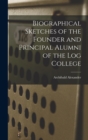 Image for Biographical Sketches of the Founder and Principal Alumni of the Log College