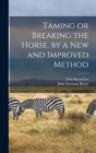 Image for Taming or Breaking the Horse, by a New and Improved Method