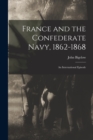 Image for France and the Confederate Navy, 1862-1868; An International Episode