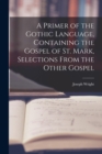 Image for A Primer of the Gothic Language, Containing the Gospel of St. Mark, Selections From the Other Gospel