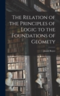 Image for The Relation of the Principles of Logic to the Foundations of Geomety