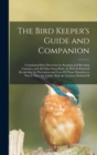 Image for The Bird Keeper&#39;s Guide and Companion : Containing Plain Directions for Keeping and Breeding Canaries, and All Other Song Birds, As Well As Practical Recipes for the Prevention and Cure Of Those Disor