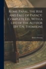 Image for Rome Papal, the Rise and Fall of Papacy. Complete Ed., With a Life of the Author [By T.N. Thomson]