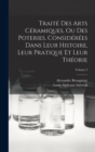 Image for Traite Des Arts Ceramiques, Ou Des Poteries, Considerees Dans Leur Histoire, Leur Pratique Et Leur Theorie; Volume 2