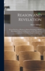 Image for Reason and Revelation : Or, the Province of Reason in Matters Pertaining to Divine Revelation Defined and Illustrated, and the Paramount Authority of the Holy Scriptures Vindicated