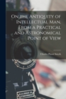 Image for On the Antiquity of Intellectual Man, From a Practical and Astronomical Point of View