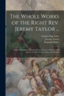 Image for The Whole Works of the Right Rev. Jeremy Taylor ... : Unum Necessarium. Deus Justificatus. Letters to Warner and Jeanes. Golden Grove, and Festival Hymns