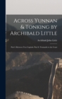 Image for Across Yunnan &amp; Tonking by Archibald Little : Part I. Between Two Capitals. Part Ii. Yunnanfu to the Coast