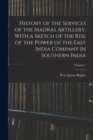 Image for History of the Services of the Madras Artillery, With a Sketch of the Rise of the Power of the East India Company in Southern India; Volume 1