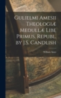 Image for Gulielmi Amesii Theologiæ Medullæ Libe Primus, Republ. by J.S. Candlish