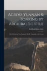 Image for Across Yunnan &amp; Tonking by Archibald Little : Part I. Between Two Capitals. Part Ii. Yunnanfu to the Coast