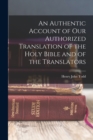 Image for An Authentic Account of Our Authorized Translation of the Holy Bible and of the Translators