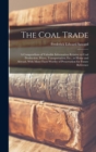 Image for The Coal Trade : A Compendium of Valuable Information Relative to Coal Production, Prices, Transportation, Etc., at Home and Abroad, With Many Facts Worthy of Preservation for Future Reference
