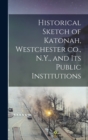 Image for Historical Sketch of Katonah, Westchester co., N.Y., and its Public Institutions