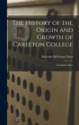 Image for The History of the Origin and Growth of Carleton College : Northfield, Minn