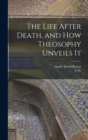 Image for The Life After Death, and how Theosophy Unveils It