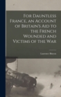 Image for For Dauntless France, an Account of Britain&#39;s aid to the French Wounded and Victims of the war