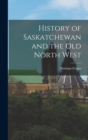 Image for History of Saskatchewan and the Old North West