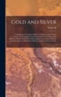 Image for Gold and Silver; Comprising an Economic History of Mining in the United States, the Geographical and Geological Occurrence of the Precious Metals, With Their Mineralogical Associations, History and De