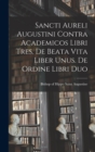 Image for Sancti Aureli Augustini Contra academicos libri tres. De beata vita liber unus. De ordine libri duo