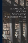 Image for A Manual Of Modern Scholastic Philosophy Vol II