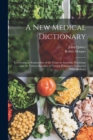 Image for A New Medical Dictionary : Containing an Explanation of the Terms in Anatomy, Physiology ... and the Various Branches of Natural Philosophy Connected With Medicine