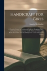 Image for Handicraft for Girls; a Tentative Course in Needlework, Basketry, Designing, Paper and Cardboard Construction, Textile Fibers and Fabrics and Home Decoration and Care, Designed for use in Schools and 