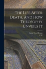 Image for The Life After Death, and how Theosophy Unveils It