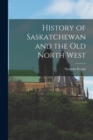 Image for History of Saskatchewan and the Old North West