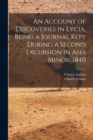Image for An Account of Discoveries in Lycia, Being a Journal Kept During a Second Excursion in Asia Minor. 1840