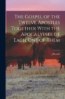 Image for The Gospel of the Twelve Apostles Together With the Apocalypses of Each one of Them
