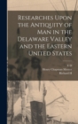 Image for Researches Upon the Antiquity of man in the Delaware Valley and the Eastern United States