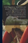 Image for The Political Writings of John Dickinson, Esquire, Late President of the State of Delaware, and of the Commonwealth of Pennsylvania; Volume 1