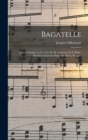 Image for Bagatelle; opera comique en un acte de H. Cremieux et E. Blum. Partition chant et piano arr. par L. Roques