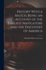 Image for History With a Match, Being an Account of the Earliest Navigators and the Discovery of America