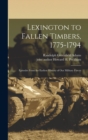 Image for Lexington to Fallen Timbers, 1775-1794; Episodes From the Earliest History of our Military Forces