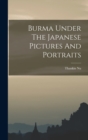 Image for Burma Under The Japanese Pictures And Portraits