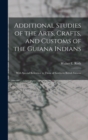 Image for Additional Studies of the Arts, Crafts, and Customs of the Guiana Indians : With Special Reference to Those of Southern British Guiana