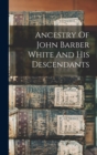 Image for Ancestry Of John Barber White And His Descendants