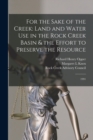 Image for For the Sake of the Creek : Land and Water use in the Rock Creek Basin &amp; the Effort to Preserve the Resource: 1991