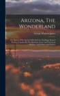 Image for Arizona, The Wonderland : The History Of Its Ancient Cliff And Cave Dwellings, Ruined Pueblos, Conquest By The Spaniards, Jesuit And Franciscan Missions, Trail Makers And Indians