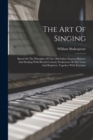 Image for The Art Of Singing : Based On The Principles Of The Old Italian Singing-masters, And Dealing With Breath-control, Production Of The Voice And Registers, Together With Exercises